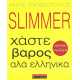 SLIMMER:ΧΑΣΤΕ ΒΑΡΟΣ ΑΛΑ ΕΛΛΗΝΙΚΑ