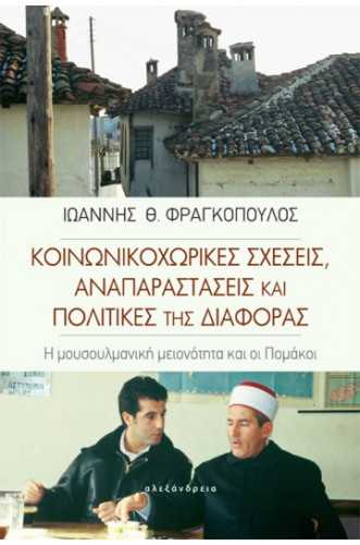 Κοινωνικοχωρικές σχέσεις, αναπαραστάσεις και πολιτικές της διαφοράς Η μουσουλμανική μειονότητα και οι Πομάκοι Κοινωνικοχωρικές σχέσεις, αναπαραστάσεις και πολιτικές της διαφοράς Η μουσουλμανική μειονότητα και οι Πομάκοι