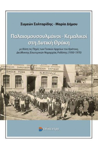 ΠΑΛΑΙΟΜΟΥΣΟΥΛΜΑΝΟΙ ΚΕΜΑΛΙΚΟΙ ΣΤΗ ΔΥΤΙΚΗ ΘΡΑΚΗ: ΜΕ ΒΑΣΗ ΤΙΣ ΠΗΓΕΣ ΤΩΝ ΓΕΝΙΚΩΝ ΑΡΧΕΙΩΝ ΤΟΥ ΚΡΑΤΟΥΣ ΔΙΕΥΘΥΝΣΗΣ ΕΣΩΤΕΡΙΚΩΝ ΝΟΜΑΡΧΙΑΣ ΡΟΔΟΠΗΣ 1950-1970